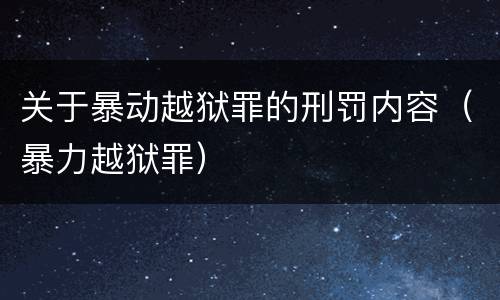 关于暴动越狱罪的刑罚内容（暴力越狱罪）