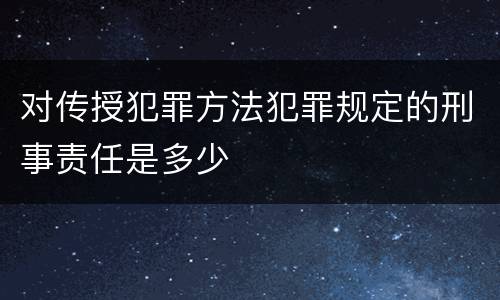 对传授犯罪方法犯罪规定的刑事责任是多少