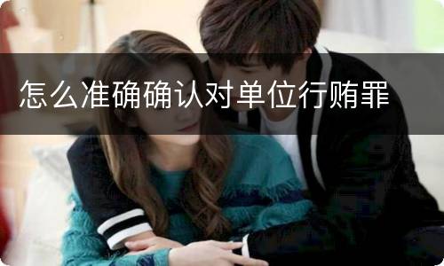 怎么准确确认对单位行贿罪