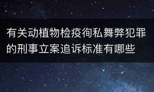 有关动植物检疫徇私舞弊犯罪的刑事立案追诉标准有哪些