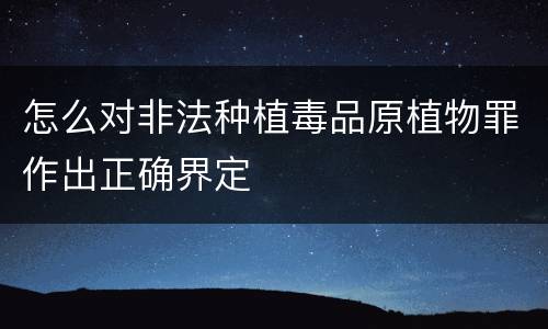 怎么对非法种植毒品原植物罪作出正确界定
