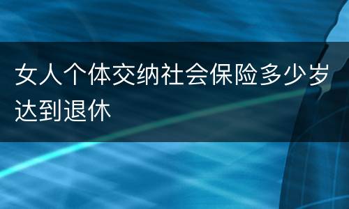 女人个体交纳社会保险多少岁达到退休