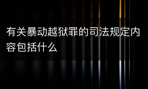 有关暴动越狱罪的司法规定内容包括什么