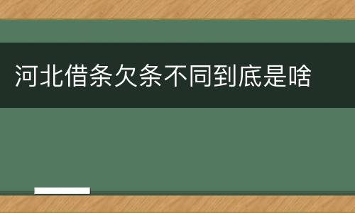 河北借条欠条不同到底是啥