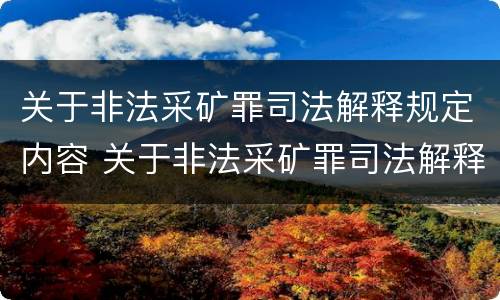 关于非法采矿罪司法解释规定内容 关于非法采矿罪司法解释规定内容是