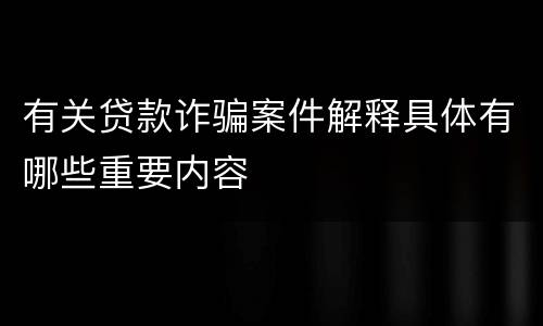 有关贷款诈骗案件解释具体有哪些重要内容