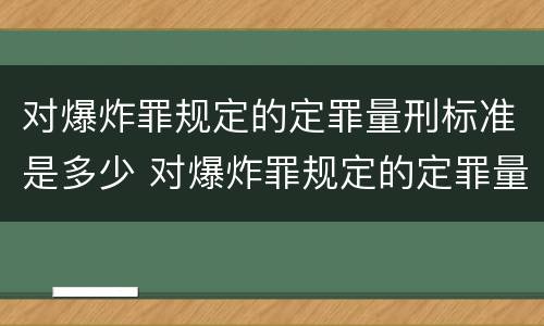 对爆炸罪规定的定罪量刑标准是多少 对爆炸罪规定的定罪量刑标准是多少天