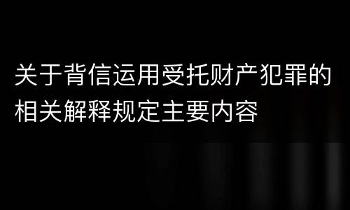 关于背信运用受托财产犯罪的相关解释规定主要内容