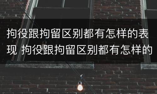 拘役跟拘留区别都有怎样的表现 拘役跟拘留区别都有怎样的表现和区别