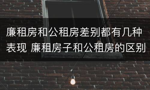 廉租房和公租房差别都有几种表现 廉租房子和公租房的区别