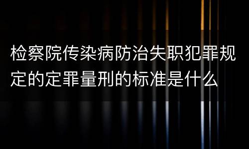 检察院传染病防治失职犯罪规定的定罪量刑的标准是什么