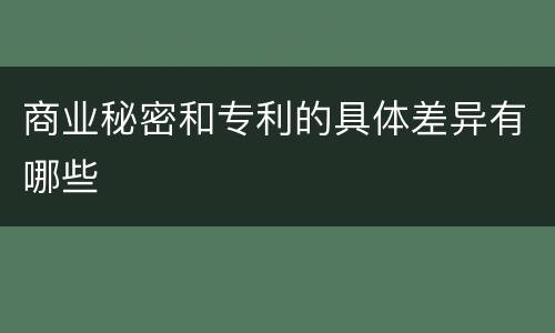 商业秘密和专利的具体差异有哪些