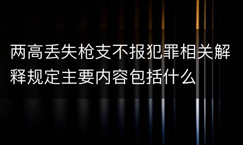 两高丢失枪支不报犯罪相关解释规定主要内容包括什么