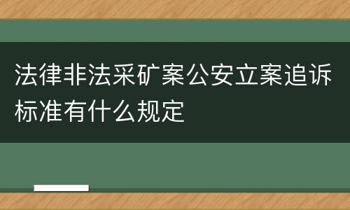 法律非法采矿案公安立案追诉标准有什么规定