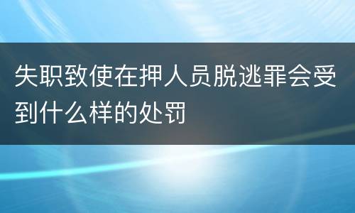 失职致使在押人员脱逃罪会受到什么样的处罚