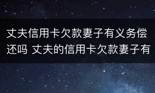 丈夫信用卡欠款妻子有义务偿还吗 丈夫的信用卡欠款妻子有义务还吗