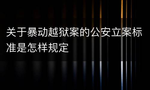 关于暴动越狱案的公安立案标准是怎样规定