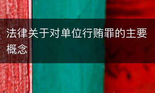 法律关于对单位行贿罪的主要概念