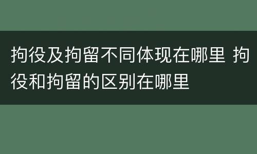 拘役及拘留不同体现在哪里 拘役和拘留的区别在哪里