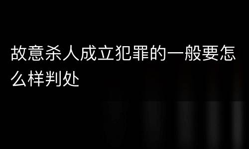 故意杀人成立犯罪的一般要怎么样判处