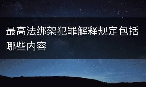 最高法绑架犯罪解释规定包括哪些内容