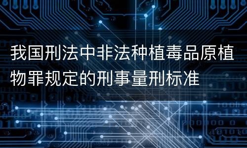 我国刑法中非法种植毒品原植物罪规定的刑事量刑标准
