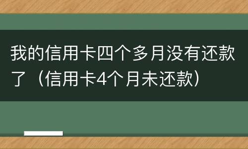 我的信用卡四个多月没有还款了（信用卡4个月未还款）