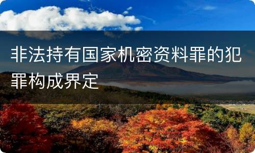 非法持有国家机密资料罪的犯罪构成界定