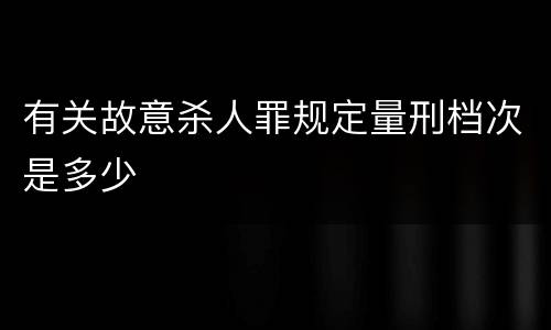 有关故意杀人罪规定量刑档次是多少