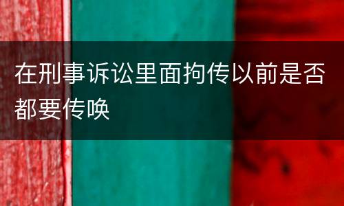 在刑事诉讼里面拘传以前是否都要传唤
