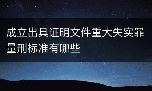 成立出具证明文件重大失实罪量刑标准有哪些