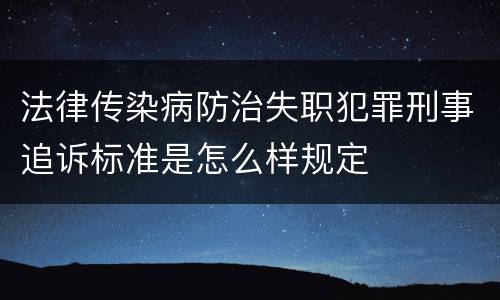 法律传染病防治失职犯罪刑事追诉标准是怎么样规定