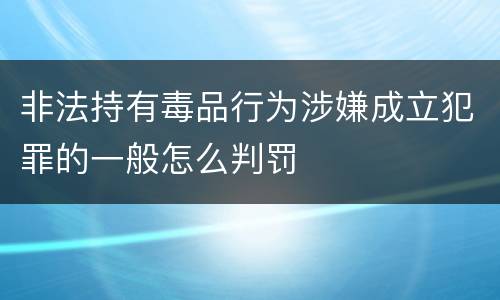 非法持有毒品行为涉嫌成立犯罪的一般怎么判罚
