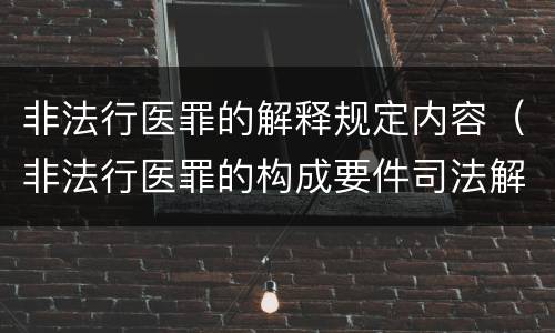 非法行医罪的解释规定内容（非法行医罪的构成要件司法解释）
