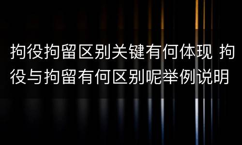 拘役拘留区别关键有何体现 拘役与拘留有何区别呢举例说明