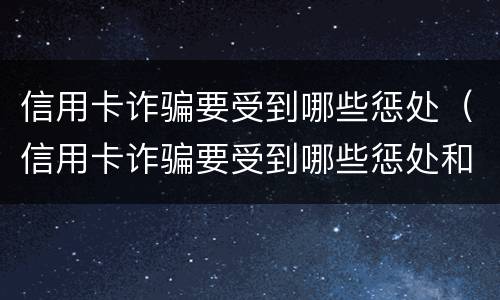 信用卡诈骗要受到哪些惩处（信用卡诈骗要受到哪些惩处和惩罚）