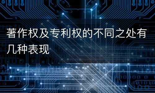 著作权及专利权的不同之处有几种表现