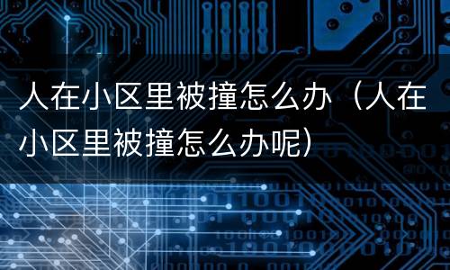 人在小区里被撞怎么办（人在小区里被撞怎么办呢）