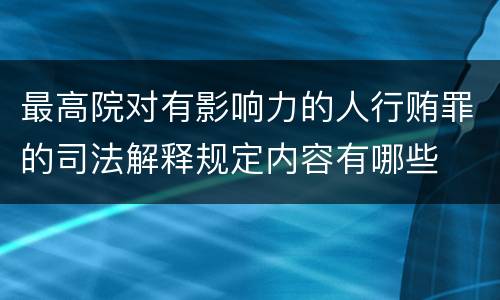 最高院对有影响力的人行贿罪的司法解释规定内容有哪些
