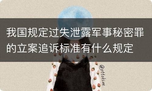 我国规定过失泄露军事秘密罪的立案追诉标准有什么规定