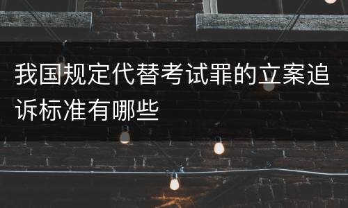 我国规定代替考试罪的立案追诉标准有哪些