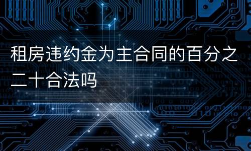 租房违约金为主合同的百分之二十合法吗