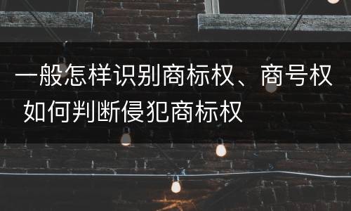 一般怎样识别商标权、商号权 如何判断侵犯商标权
