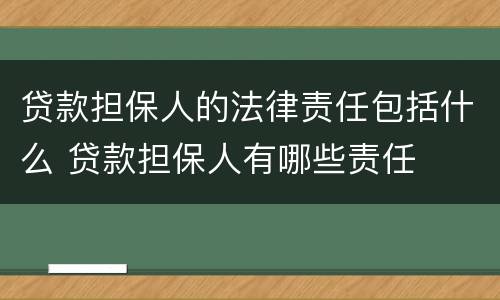 贷款担保人的法律责任包括什么 贷款担保人有哪些责任
