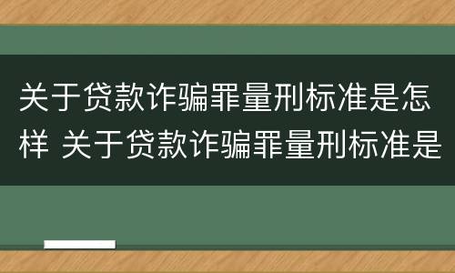 关于贷款诈骗罪量刑标准是怎样 关于贷款诈骗罪量刑标准是怎样规定的