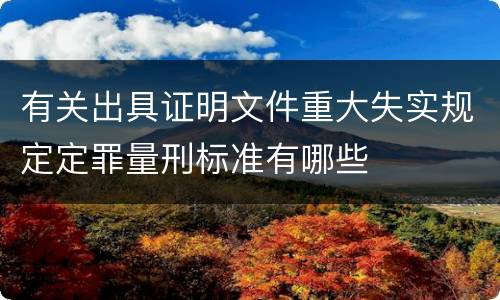 有关出具证明文件重大失实规定定罪量刑标准有哪些
