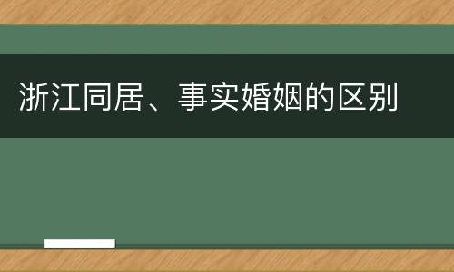 浙江同居、事实婚姻的区别