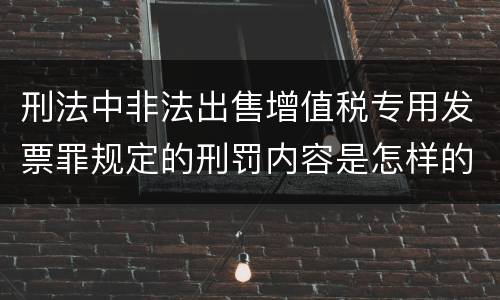 刑法中非法出售增值税专用发票罪规定的刑罚内容是怎样的