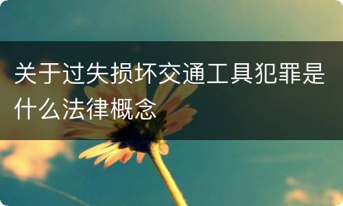 关于过失损坏交通工具犯罪是什么法律概念
