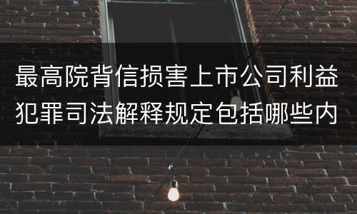 最高院背信损害上市公司利益犯罪司法解释规定包括哪些内容